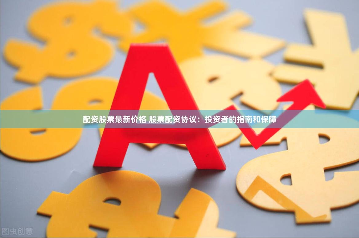 配资股票最新价格 股票配资协议：投资者的指南和保障