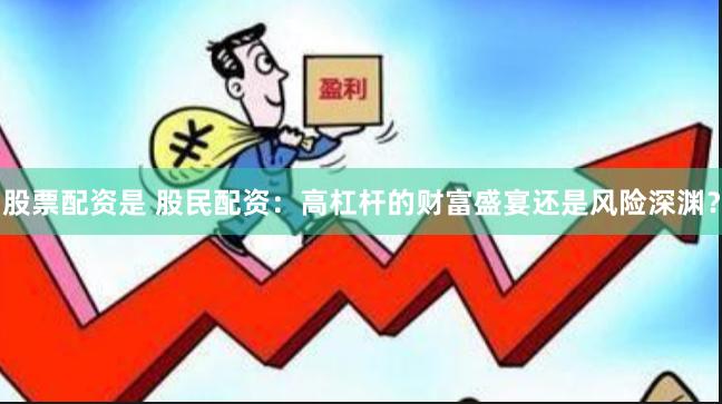 股票配资是 股民配资：高杠杆的财富盛宴还是风险深渊？