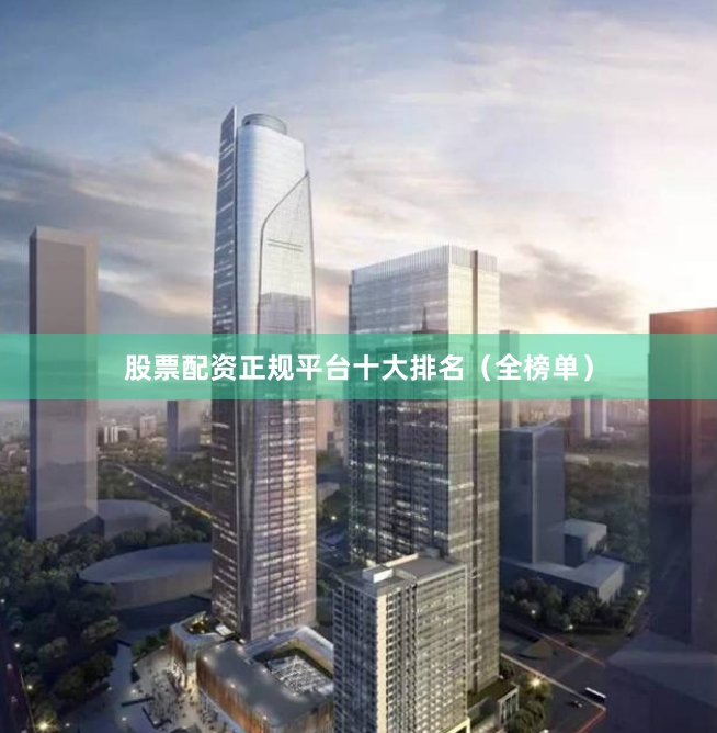 股票配资正规平台十大排名（全榜单）