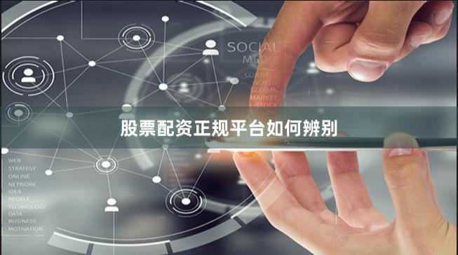 股票配资正规平台如何辨别